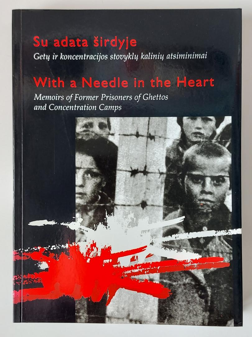 Bartkute-Barnard / Matulyte / Dulkiniene / Keys - With a Needle in the Heart. Memoirs of former prisoners of ghettos and concentration camps (Su adata sirdyje. Getu ir koncentracijos stovyklu kaliniu atsiminimai)