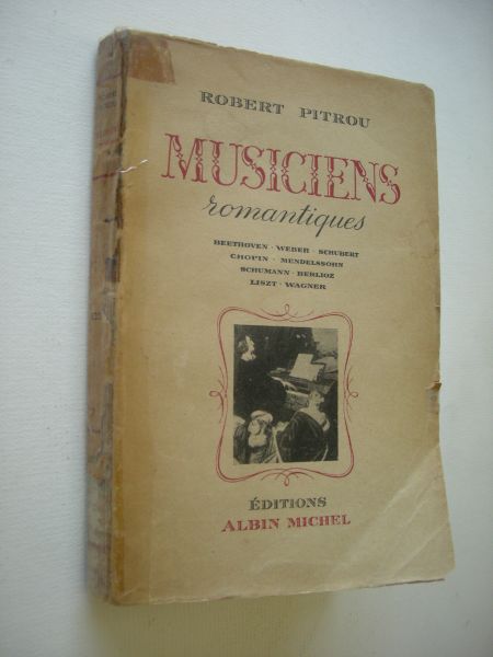 Pitrou, Robert - Musiciens romantiques - Beethoven / Weber / Schubert / Chopin / Mendelssohn / Schumann / Berlioz / Liszt / Wagner