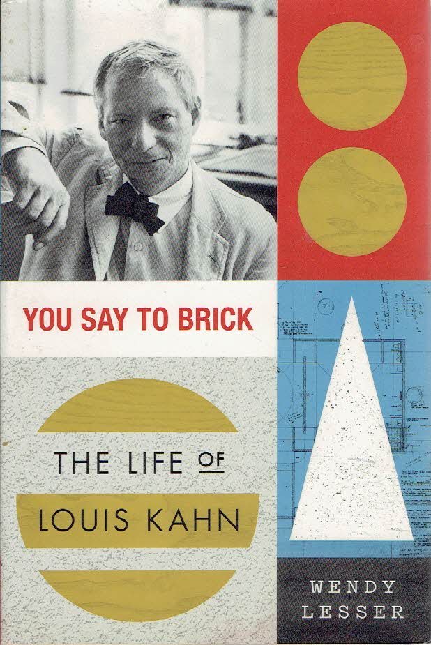 KAHN, Louis - Wendy LESSER - You Say to Brick - The Life of Louis Kahn.
