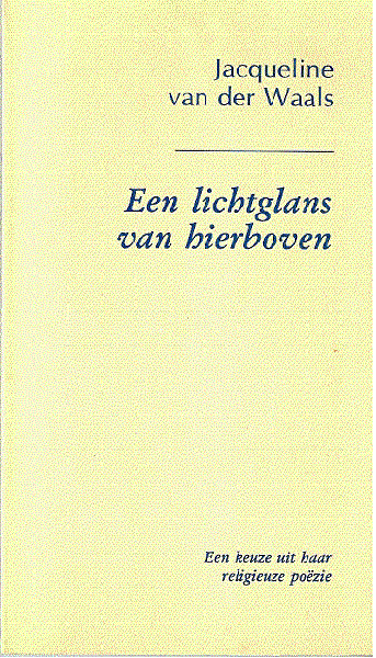 Waals, J. van der - Een lichtglans van hierboven / druk 1 / een keuze uit de religieuze poezie van Jacqueline van der Waals