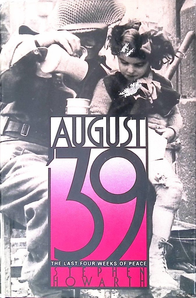 Howarth, Stephen - August '39: The Last Four Weeks of Peace