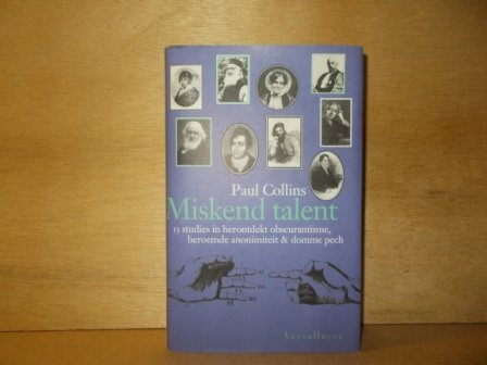 Collins, Paul - Miskend talent / dertien studies in herontdekt obscurantisme, beroemde anonimiteit, en domme pech