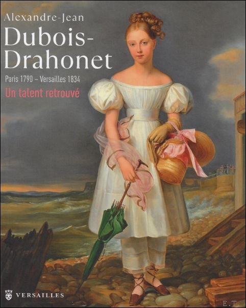 Ronald Pawly ;  Alain Pougetoux - Alexandre-Jean Dubois-Drahonet (1790-1834) - Peintre portraitiste de l'Europe
