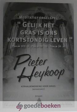 Heykoop, Pieter - Gelijk het gras is ons kortstondig leven *nieuw* --- Psalm 103: 8- Psalm 89: 19- Psalm 39: 4
