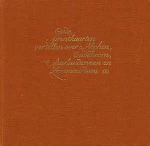 Zwieten, J.W. van - Oude prentkaarten vertellen over: Alphen, Oudshoorn, Aarlanderveen en Zwammerdam. (II)