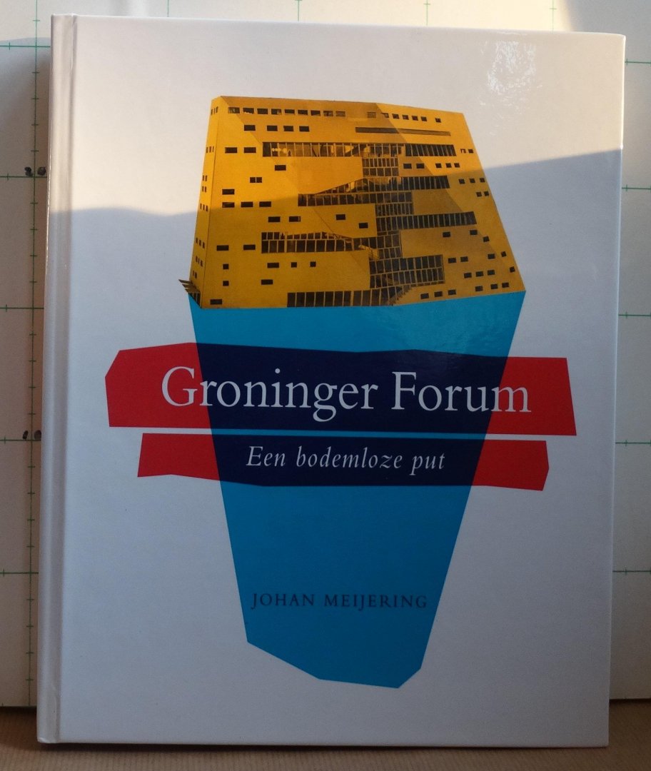 Meijering, Johan - Groninger Forum / een bodemloze put