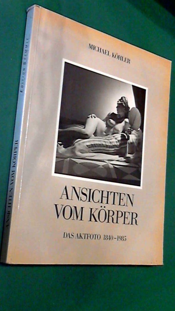 Kohler, Michael - Ansichten vom korper - Das aktfoto 1840 1985