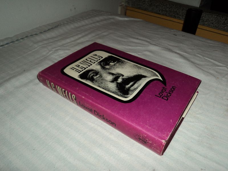 Dickson, Lovat - H.G. Wells, his turbulent life and times