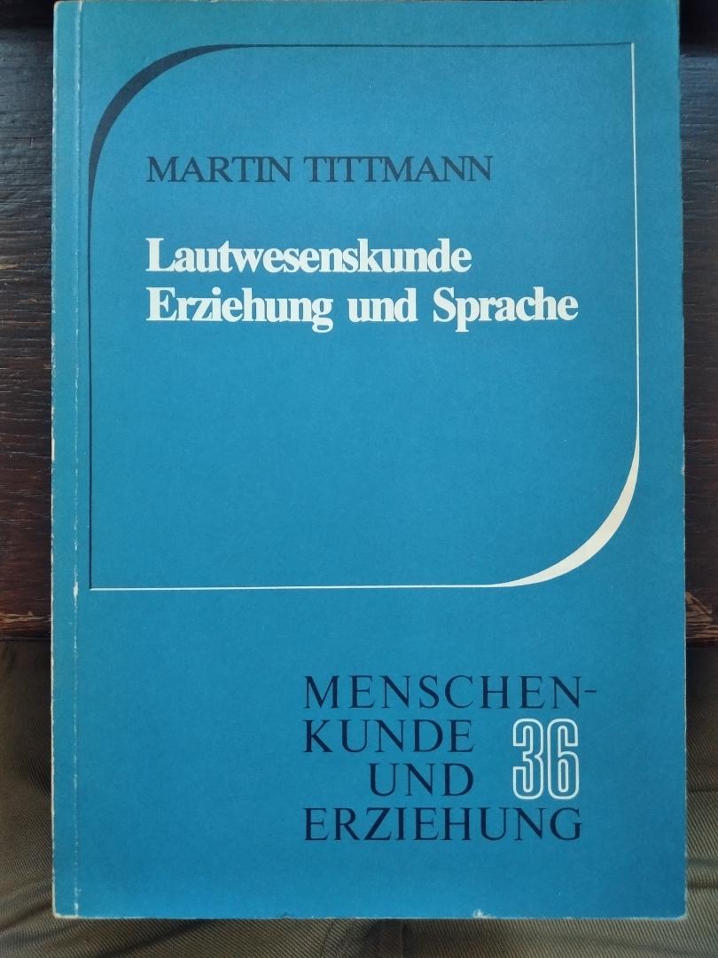 Martin Tittmann - Lautwesenkunde. Erziehung und Sprache