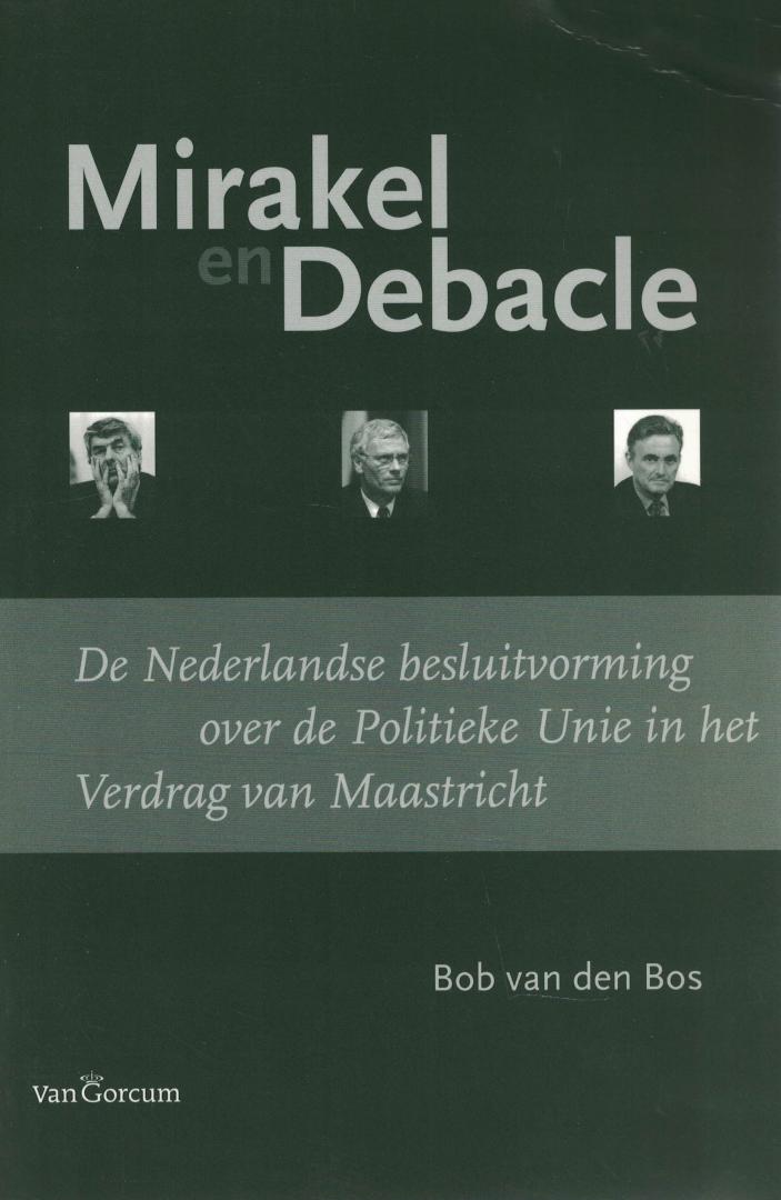 Bos, Bob van den - Mirakel en Debacle - De Nederlandse besluitvorming over de Politieke Unie in het Verdrag van Maastricht