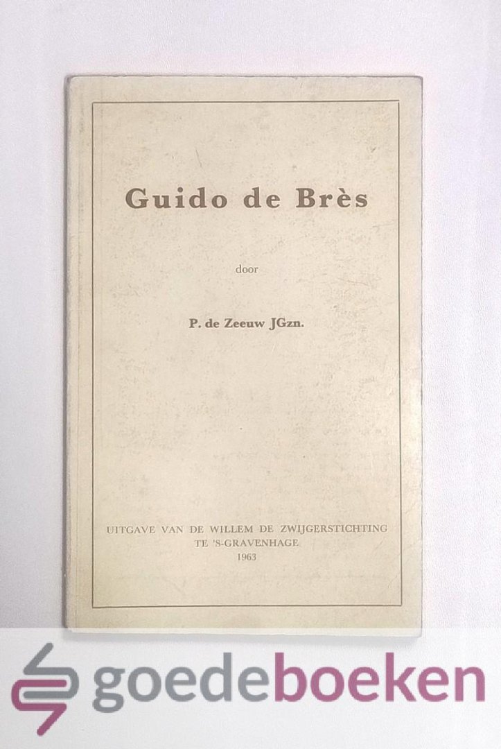 Zeeuw JGzn., P. de - Guido de Bres --- Opsteller van de Nederlandse Geloofsbelijdenis.