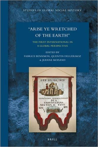 Bensimon, Deluermoz, Moisand (editors) - Arise ye wretched of the earth, the first International Working Men's Association (IWMA, 1864) in a global perspective