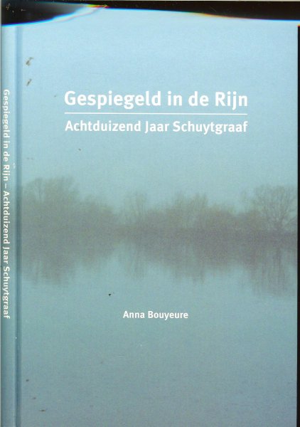 Bouyeure, Anna .. Prachtig boek, in doos. - Gespiegeld in de Rijn. Achtduizend jaar Schuytgraaf.