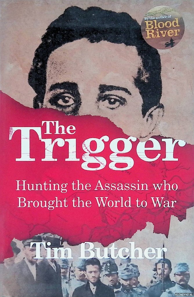 Butcher, Tim - The Trigger: Hunting the Assassin Who Brought the World to War