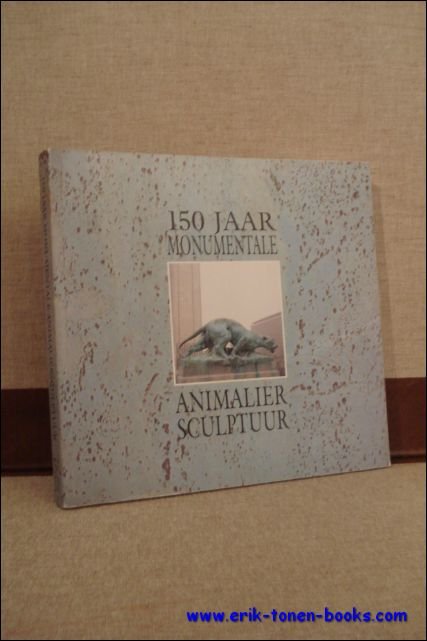 VERBRAEKEN, Paul ( samensteller ); - 150 JAAR MONUMENTALE ANIMALIERSCULPTUUR,