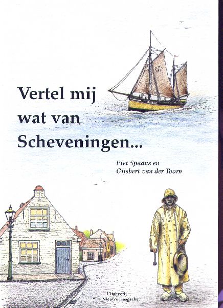 SPAANS, PIET & GIJSBERT VAN DER TOORN - Vertel mij wat van Scheveningen .... deel 1. Over het dorp & deel 2 Over de visserij