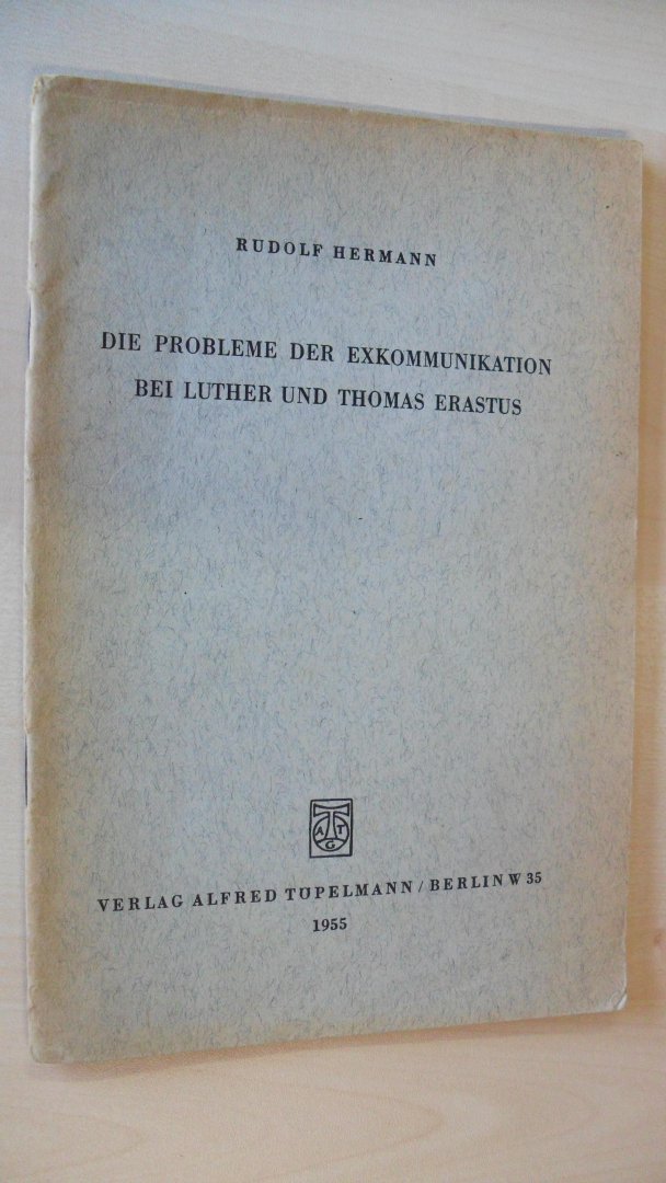 Hermann Rudolf - Die Probleme der Exkommunikation bei Luther und Thomas Erastus