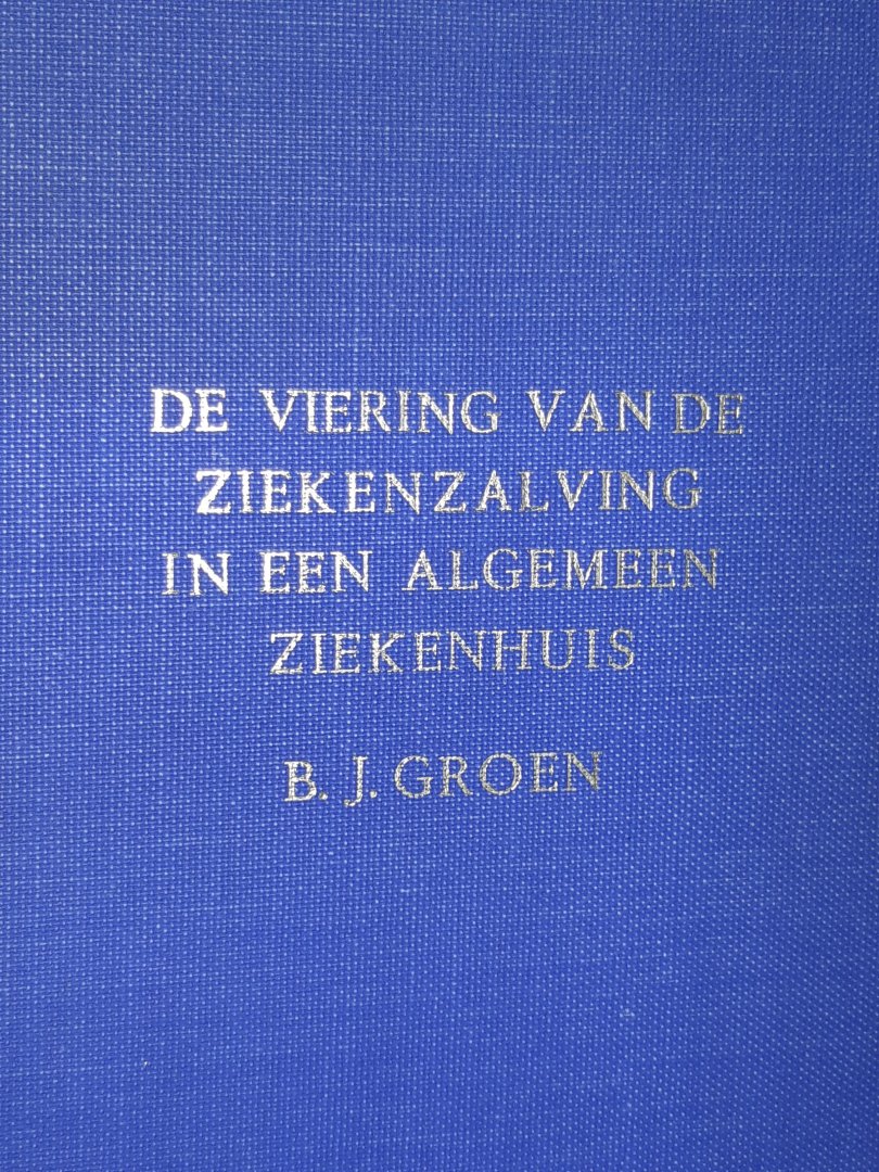 Groen, B.J. - De viering van de ziekenzalving in een algemeen ziekenhuis