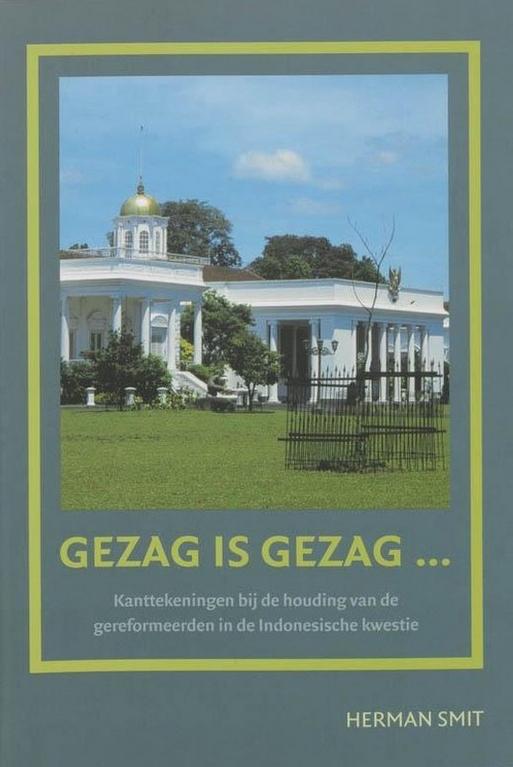 Smit, Herman - Gezag is gezag. Kanttekeningen bij de houding van de gereformeerden in de Indonesische kwestie.