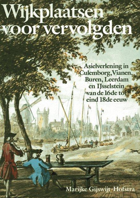 Gijswijt-Hofstra, M - Wijkplaatsen voor vervolgden. Asielverlening in Culemborg, Vianen, Buren, Leerdam en IJsselstein van de 16de tot eind 18de eeuw.