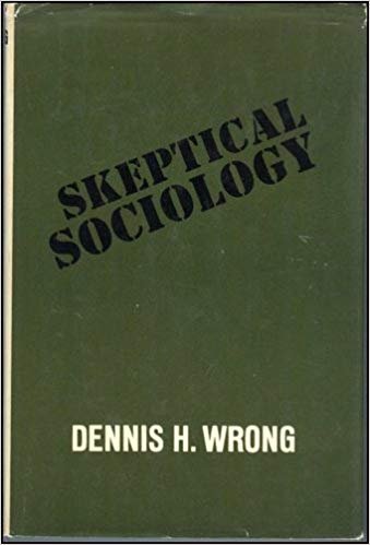 Wrong, Dennis H. - Skeptical sociology / [by] Dennis H. Wrong