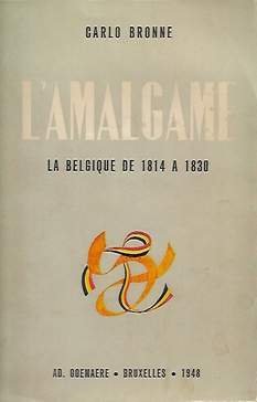 BRONNE Carlo - L'AMALGAME, la Belgique de 1814 a 1830.