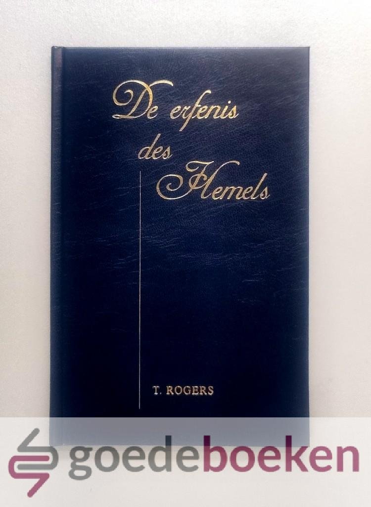 Rogers, T. - De erfenis des Hemels --- Kentekenen en leerstukken voorgebracht door de gelovige, om te bewijzen, dat het Koninkrijk Gods hem toebehoort