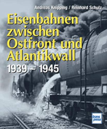 Knipping, A; Schulz, R - Eisenbahnen zwischen Ostfront und Atlantikwall
