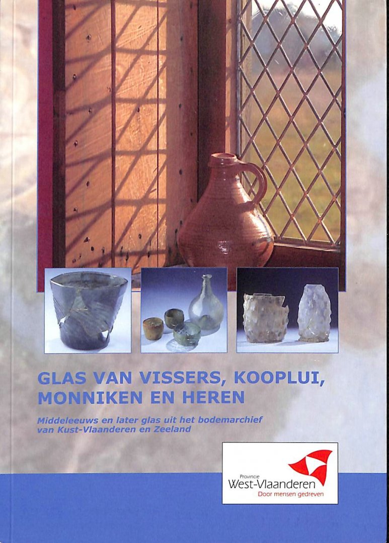 Caluwe, Danielle e.a. - Glas van vissers, kooplui, monniken en heren. Middeleeuws en later glas uit het bodemarchief van Kust-Vlaanderen en Zeeland