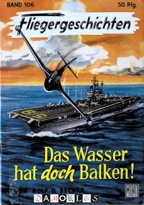 Rolf O. Becker - Das Wasser hat doch Balken! Fliegergeschichten band 106