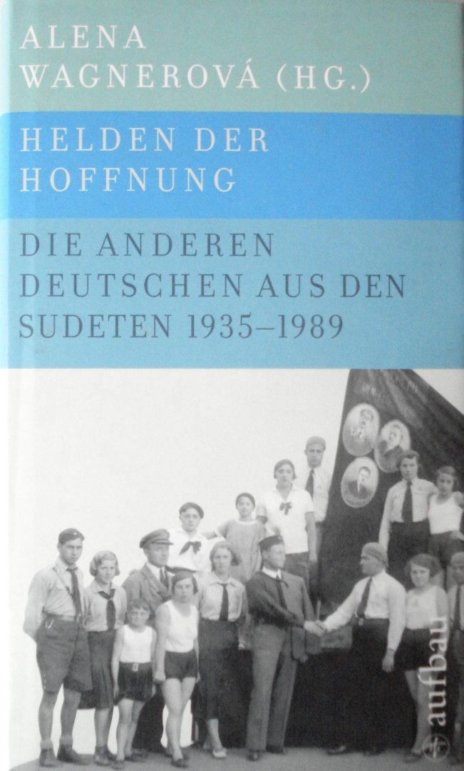 Wagnerová, Alena ( Hg.) - Helden der Hoffnung. Die anderen deutschen aus den Sudeten 1935-1989