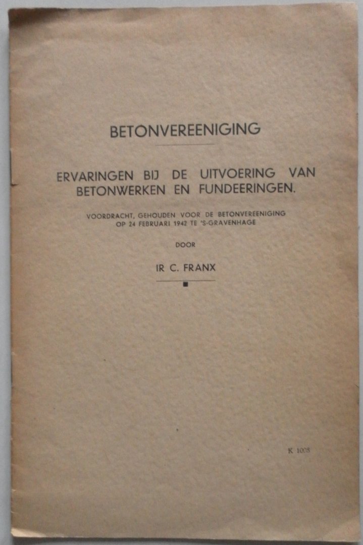 Franx C - Betonvereeniging Ervaringen bij de uitvoering van betonwerken en fundeeringen Voordracht gehouden voor de betonvereeniging 24 febr 1942