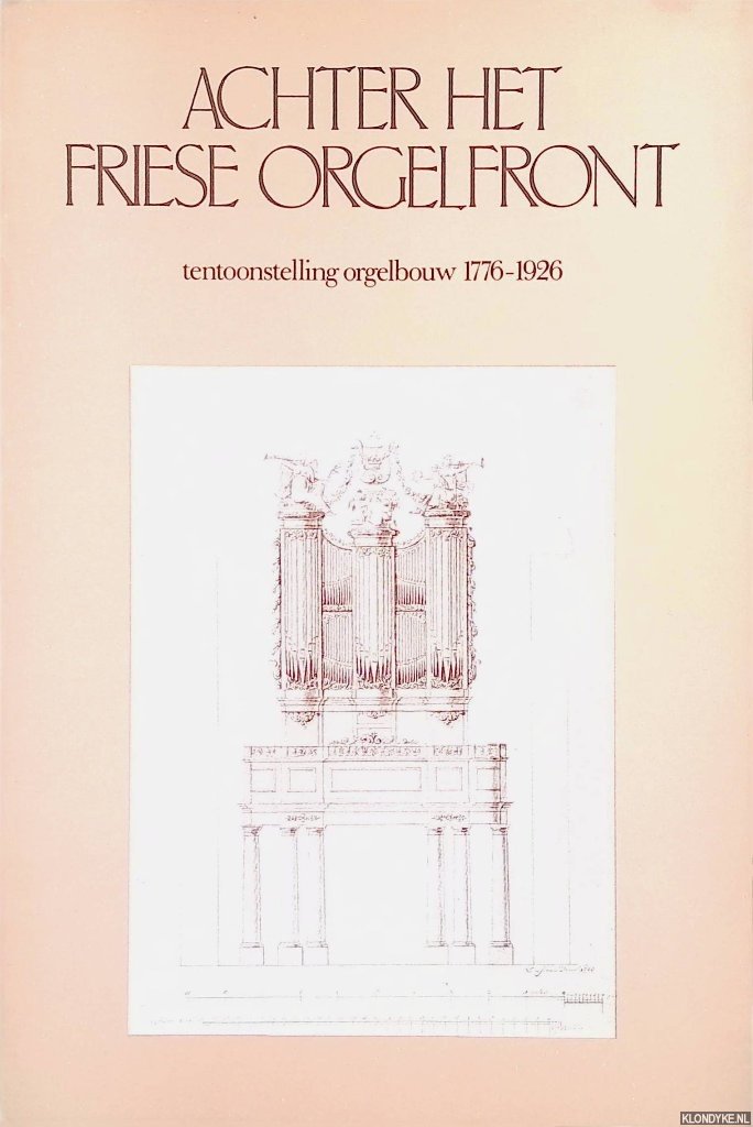 Jongepier, Jan - en anderen - Achter het Friese orgelfront: tentoonstelling orgelbouw 1776-1926