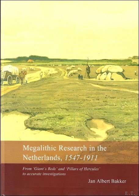BAKKER, Jan Albert. - MEGALITHIC RESEARCH IN THE NETHERLANDS, 1547 - 1911.  FROM "GIANT'S BEDS" AND "PILLARS OF HERCULES" TO ACCURATE INVESTIGATIONS.