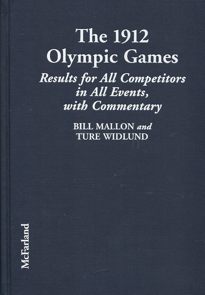BILL MALLON & TURE WIDLUND - The 1912 Olympic Games -Results for All Competitors in Alle Events, with Commentary. Results of the Early Modern Olympics, Volume 6