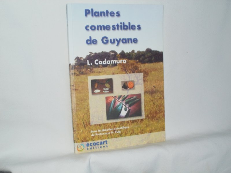 Cadamuro, L.; sous la direction scientifique du Professeur Puig, H. - Plantes comestibles de Guyane.