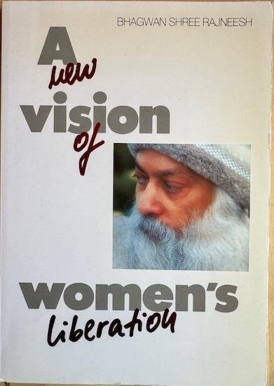 Rajneesh, Bhagwan Shree - A NEW VISION OF WOMEN’S LIBERATION.