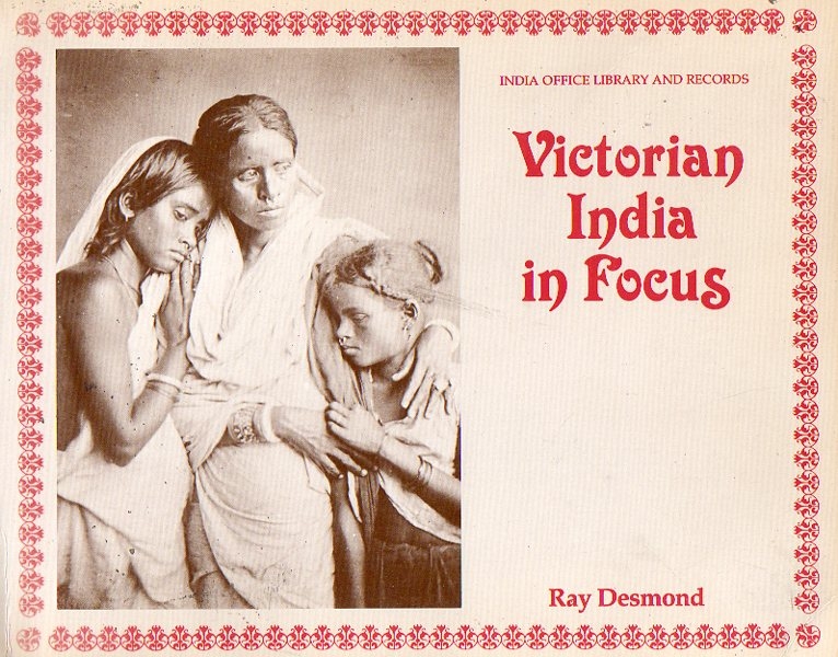 DESMOND,R. - Victorian India in focus, A selection of early photographs from the collection in the India Office Library and Records