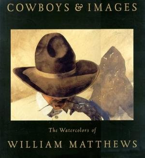 MATTHEWS, WILLIAM. - Cowboys & Images: The Watercolors of William Matthews.