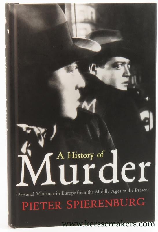 Spierenburg, Pieter. - A history of murder. Personal Violence in Europe from the Middle Ages to the Present.