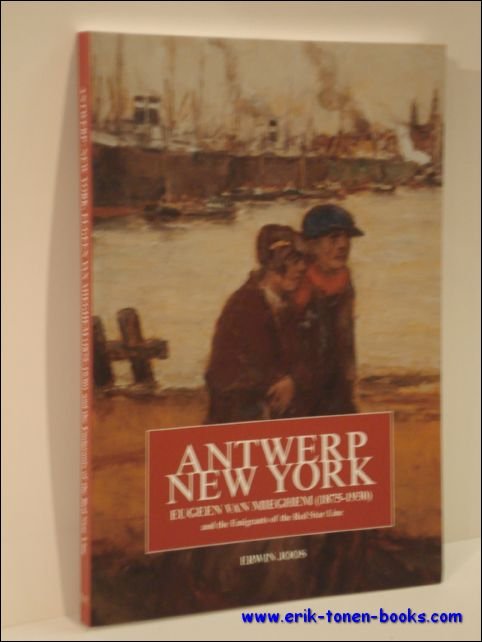 JOOS, ERWIN. - ANTWERP NEW YORK. EUGEEN VAN MIEGHEM (1875-1930). Eugeen van Mieghem and the Emigrants of the Red Star Line