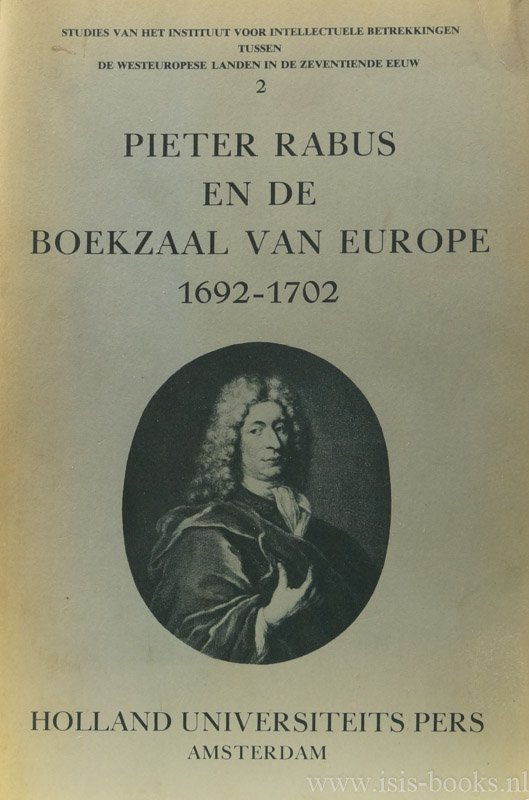 RABUS, P., BOTS, H. - Pieter Rabus en de Boekzaal van Europe 1692-1702. Verkenningen binnen de Republiek der Letteren in het laatste kwart van de zeventiende eeuw.