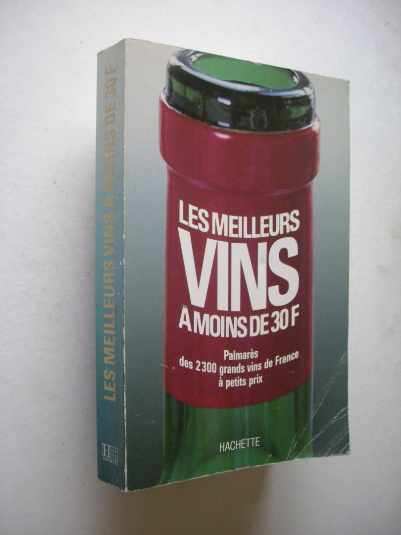 Hachette - Les meilleurs vins a moins de 30 f., Palmares des 2300 grands vins de France a petits prix