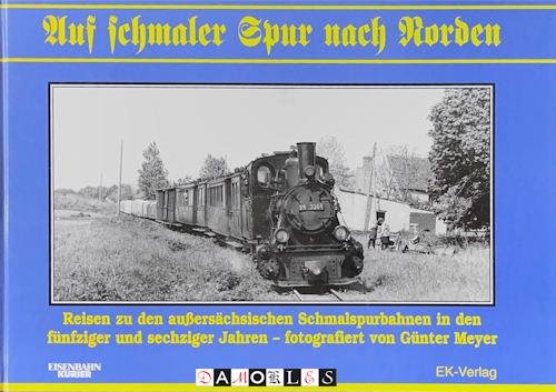 Günter Meyer - Auf Schmaler Spur nach Norden. Reisen zu den Aussersächsischen Schmalspurbahnen in den fünfziger und Sechziger Jahren