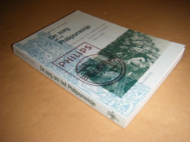 Annemieke van Drenth - De zorg om het Philipsmeisje fabrieksmeisjes in de elektrotechnische industrie in Eindhoven 1900-1960