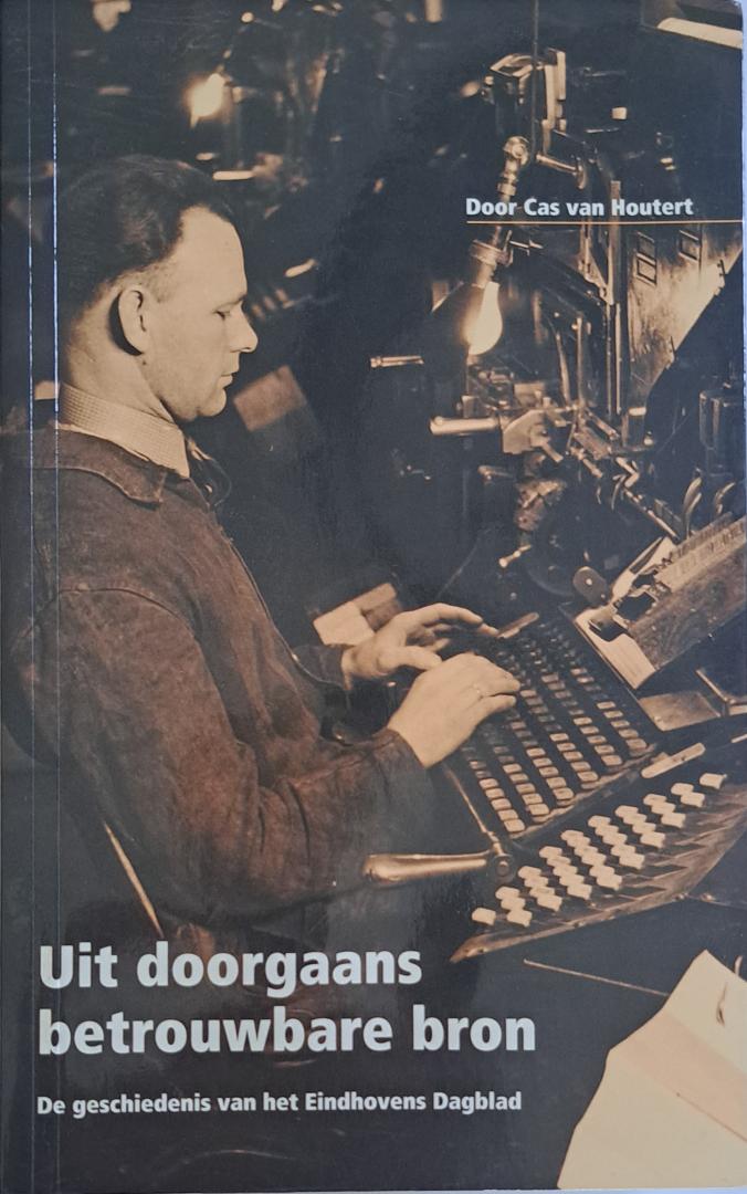 Houtert, Cas van - Uit doorgaans betrouwbare bron. De geschiedenis van het Eindhovens Dagblad en haar voorlopers vanaf 1857. Prachtig en uitgebreid beschreven.