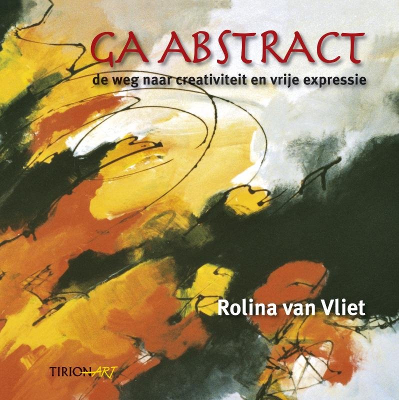Rolina van Vliet - Ga Abstract, De Weg Naar Creativiteit Originaliteit & Eigenheid