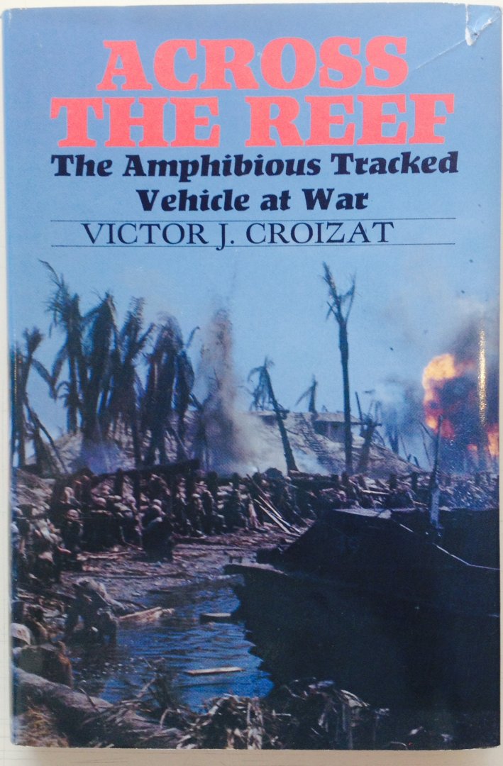 Croizat, V.J. - Across the Reef. The Amphibious Tracked Vehicle at war.