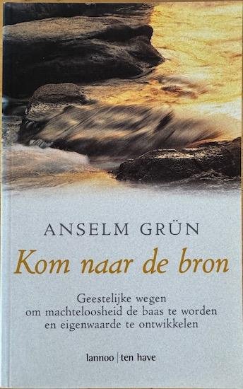 Grun, Anselm - KOM NAAR DE BRON.  Geestelijke wegen om machteloosheid de baas te worden en eigenwaarde te ontwikkelen.