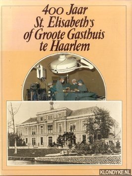 Gaarlandt-Kist, A.F. - 400 Jaar St. Elisabeth's of Groote Gasthuis te Haarlem